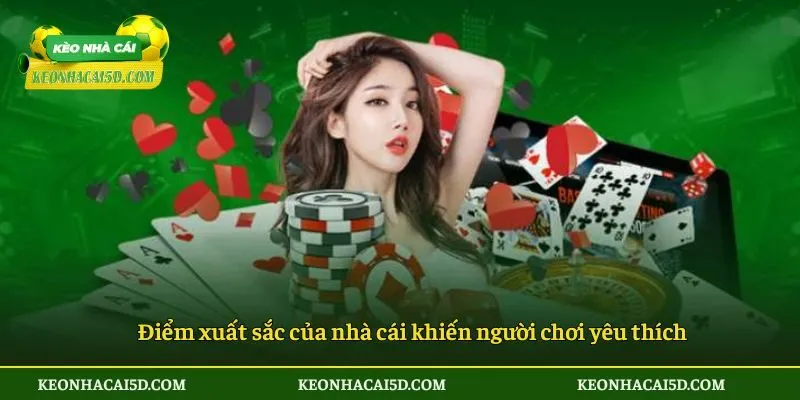 Điểm xuất sắc của nhà cái khiến người chơi yêu thích