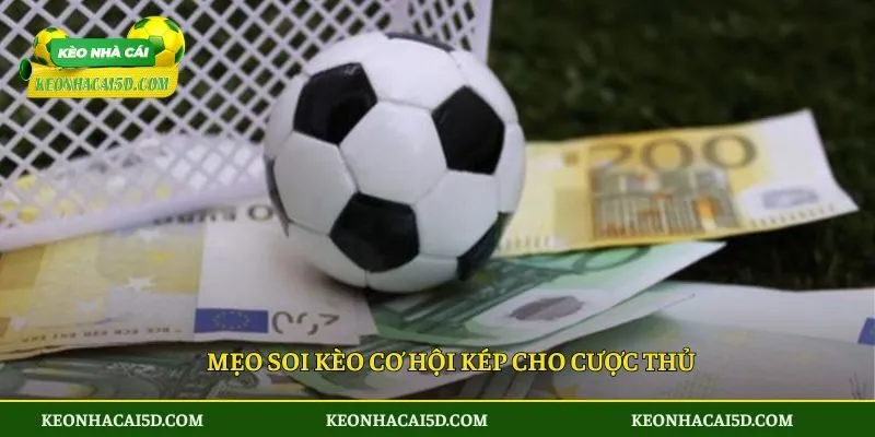 Mẹo soi kèo cơ hội kép cho cược thủ