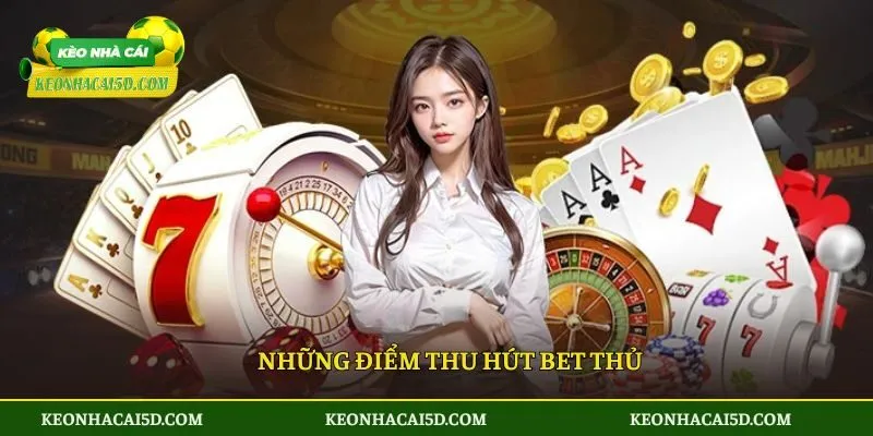 Những điểm thu hút bet thủ