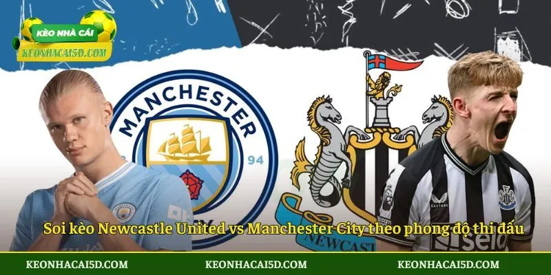 Soi kèo trận đấu Newcastle United vs Manchester City theo phong độ thi đấu